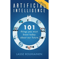 Artificial Intelligence: 101 Things You Must Know Today About Our Future