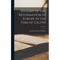History of the Reformation in Europe in the Time of Calvin; Volume 6