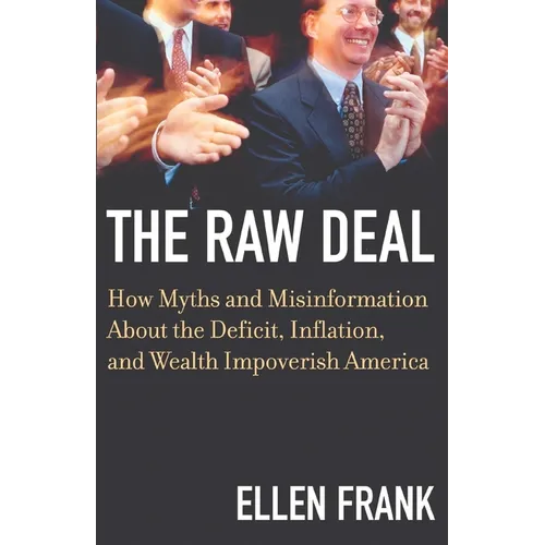 The Raw Deal: How Myths and Misinformation about the Deficit, Inflation, and Wealth Impoverish America
