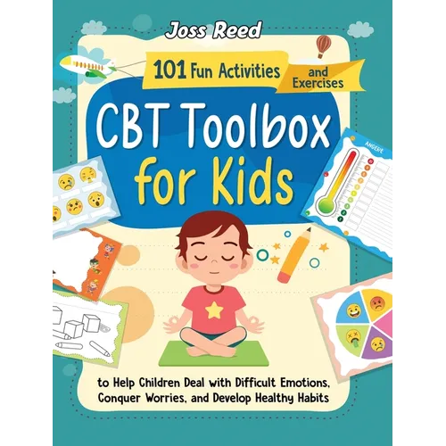 CBT Toolbox for Kids: 101 Fun Activities and Exercises to Help Children Deal with Difficult Emotions, Conquer Worries, and Develop Healthy Habits