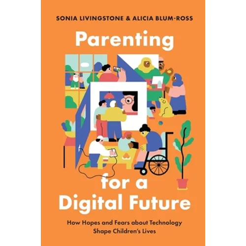 Parenting for a Digital Future: How Hopes and Fears about Technology Shape Children's Lives