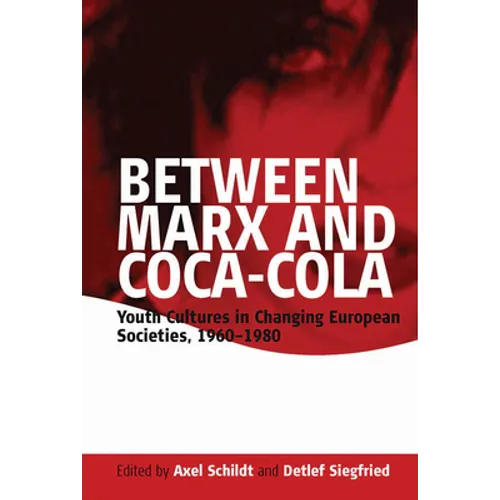 Between Marx and Coca-Cola: Youth Cultures in Changing European Societies, 1960-1980