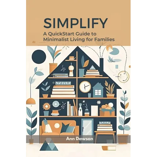 Simplify: A QuickStart Guide to Minimalist Living for Families