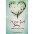 A Mother's Grief: Healing from The Loss of a Child.