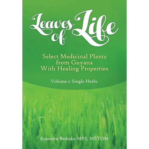 Leaves of Life: Vol 1. Select Medicinal Plants of Guyana with Healing Properties