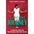 Dream Journey: A Spiritual Guide for Professionalizing Your Passion
