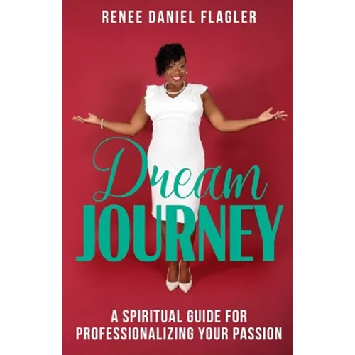 Dream Journey: A Spiritual Guide for Professionalizing Your Passion
