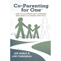 Co-Parenting for One(TM): How to Co-Parent with Someone Who Won't Co-Parent with You!