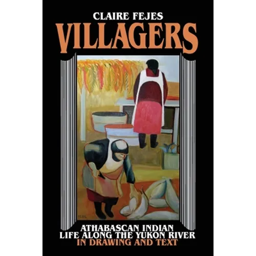Villagers: Athabaskan Indian Life Along the Yukon River in Drawings and Text
