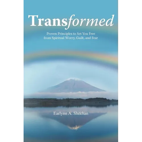 Transformed: Proven Principles to Set You Free from Spiritual Worry, Guilt, and Fear