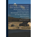 Survey of the Boundary Line Between Idaho and Montana, From the International Boundary to the Crest of the Bitterroot Mountains