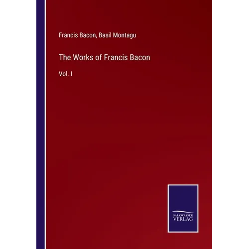 The Works of Francis Bacon: Vol. I