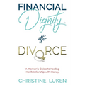 Financial Dignity After Divorce: A Woman's Guide to Healing Her Relationship with Money