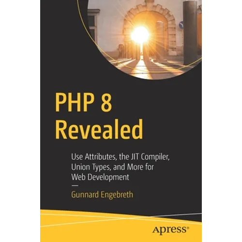 PHP 8 Revealed: Use Attributes, the Jit Compiler, Union Types, and More for Web Development​