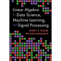 Linear Algebra for Data Science, Machine Learning, and Signal Processing