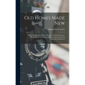 Old Homes Made New: Being a Collection of Plans, Exterior and Interior Views, Illustrating the Alteration and Remodeling of Several Suburban Residence