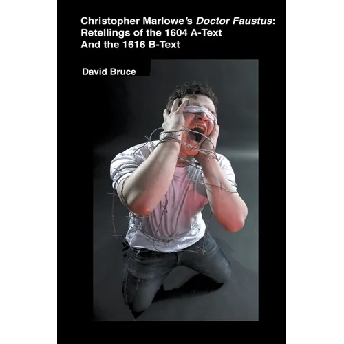 Christopher Marlowe's Doctor Faustus: Retellings of the 1604 A-Text And the 1616 B-Text