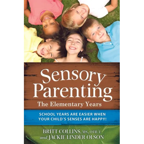 Sensory Parenting: The Elementary Years: School Years Are Easier When Your Child's Senses Are Happy!