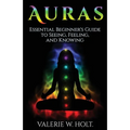 Auras: Essential Beginner's Guide to Seeing, Feeling, and Knowing