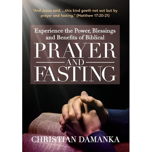 Experience the Power, Blessings and Benefits of BIBLICAL PRAYER & FASTING
