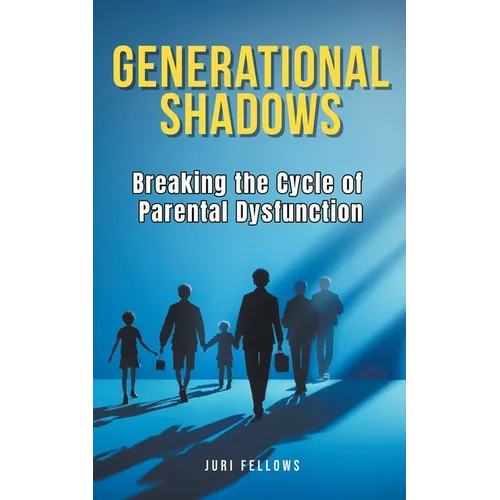Generational Shadows: Breaking the Cycle of Parental Dysfunction