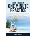 How to Run a One Minute Practice: A Guide for Physiotherapists, Chiropractors, Podiatrists, Osteopaths and Allied Health Professionals wanting to earn