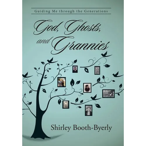 God, Ghosts, and Grannies: Guiding Me Through the Generations - Hardcover