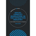 Social Conflict Resolution in the Extractive Industry: Case Studies of Licenses to Operate