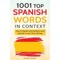 1001 Top Spanish Words In Context: How To Speak Intermediate Level Spanish In Less Than 28 Days