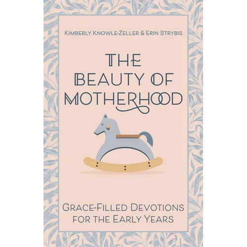 The Beauty of Motherhood: Grace-Filled Devotions for the Early Years