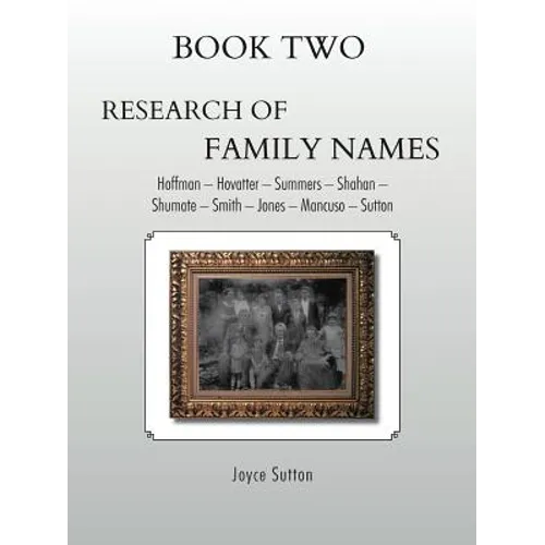 Book Two Research of Family Names: Hoffman - Hovatter -Summers - Shahan -Shumate - Smith - Jones - Mancuso - Sutton