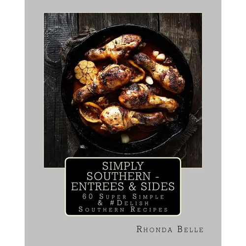 Simply Southern - Entrees & Sides: 60 Super Simple &#Delish Southern Recipes