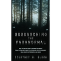 Researching the Paranormal: How to Find Reliable Information about Parapsychology, Ghosts, Astrology, Cryptozoology, Near-Death Experiences, and More