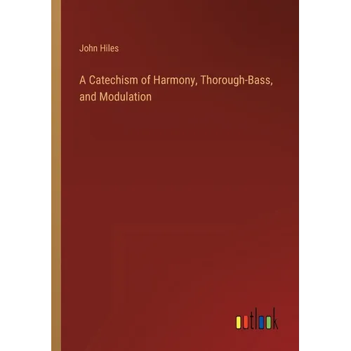A Catechism of Harmony, Thorough-Bass, and Modulation