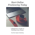 Start Online Freelancing Today: A Beginner's Guide to Working From Home