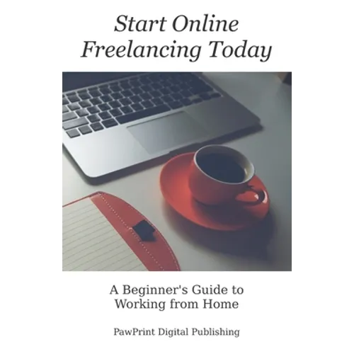 Start Online Freelancing Today: A Beginner's Guide to Working From Home