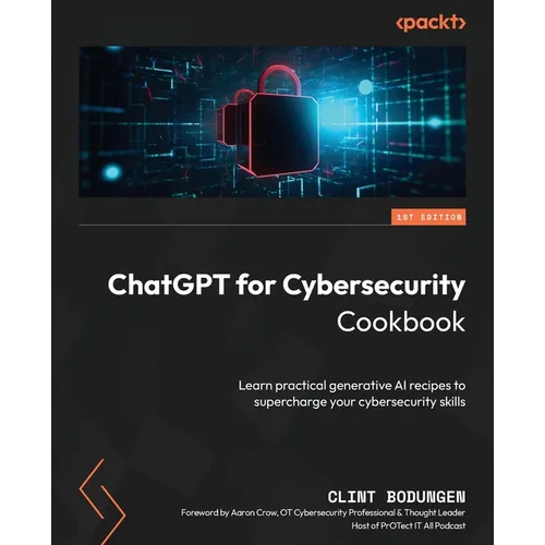 ChatGPT for Cybersecurity Cookbook: Learn practical generative AI recipes to supercharge your cybersecurity skills