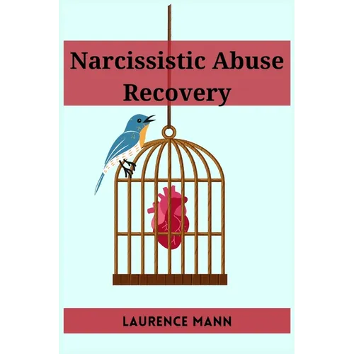 Narcissistic Abuse Recovery: Healing and Reclaiming Your True Self After Narcissistic Abuse (2023 Guide for Beginners)