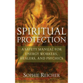 Spiritual Protection: A Safety Manual for Energy Workers, Healers, and Psychics