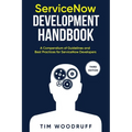 ServiceNow Development Handbook - Third Edition: A compendium of ServiceNow "NOW" platform development and architecture pro-tips, guidelines, and best