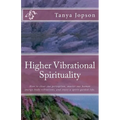 Higher Vibrational Spirituality: How to Clear Our Perception, Master Our Human-Energy-Body Vibrations, and Enjoy a Spirit-Guided-Life.