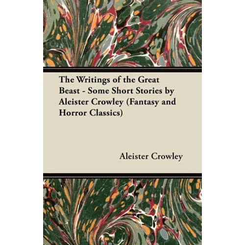 The Writings of the Great Beast - Some Short Stories by Aleister Crowley (Fantasy and Horror Classics)