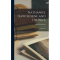 Nathaniel Hawthorne and his Wife; a Biography
