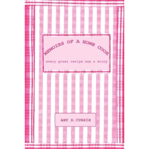 Memoirs of a Home Cook: Every Great Recipe has a Story