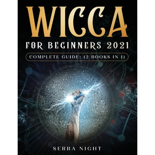Wicca For Beginners 2021 Complete Guide: (2 Books IN 1)