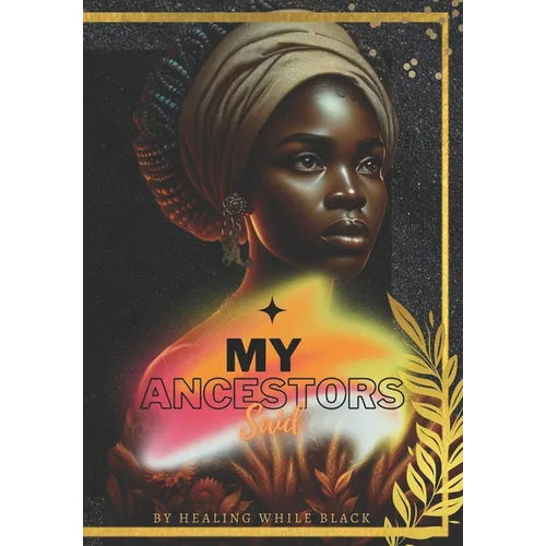 My Ancestors Said: by Healing While Black