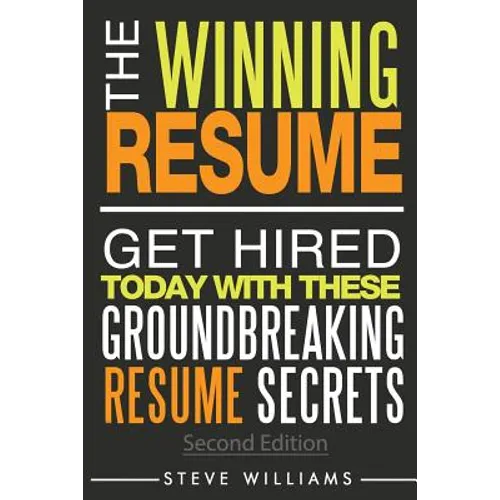 Resume: The Winning Resume, 2nd Ed. - Get Hired Today With These Groundbreaking Resume Secrets