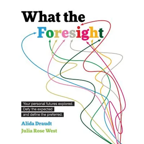 What the Foresight: Your personal futures explored. Defy the expected and define the preferred.
