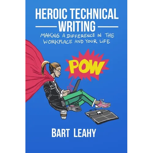 Heroic Technical Writing: Making a Difference in the Workplace and Your Life