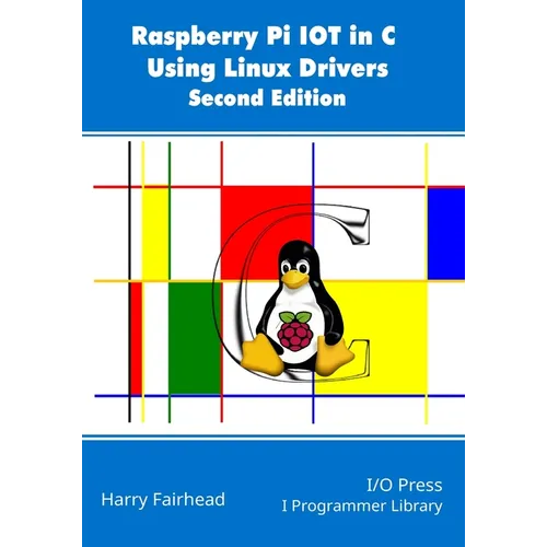Raspberry Pi IoT In C Using Linux Drivers, 2nd Edition
